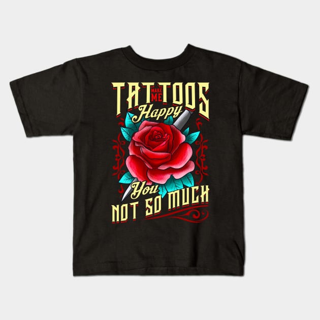 Tattoos Make Me Happy You, Not So Much Inked Kids T-Shirt by theperfectpresents